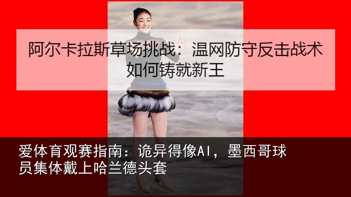 爱体育观赛指南:诡异得像AI,墨西哥球员集体戴上哈兰德头套