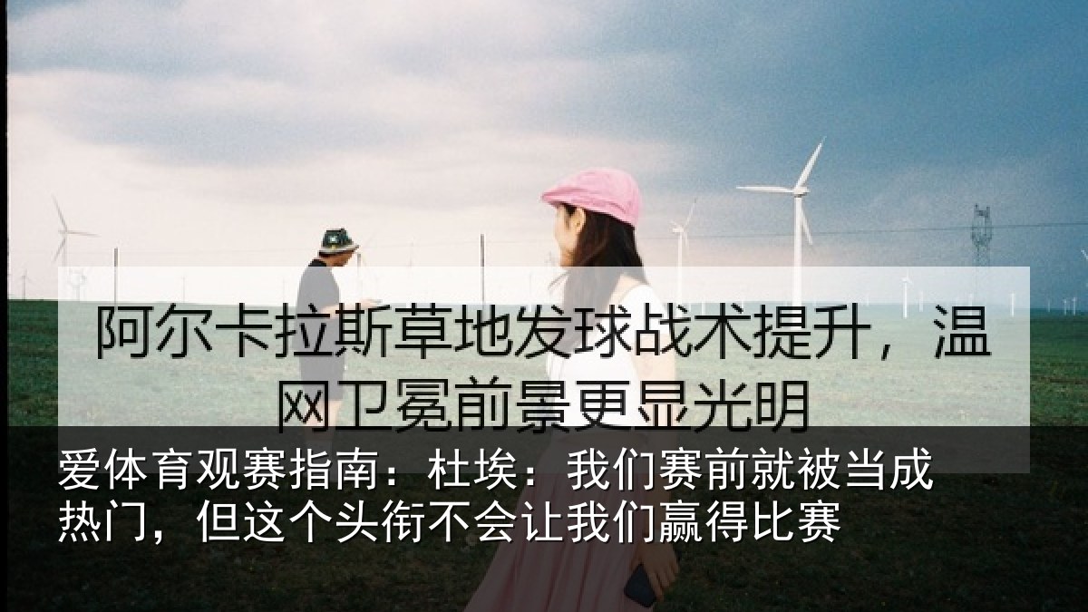 爱体育观赛指南：杜埃相关情况热门相关情况我们赢得比赛