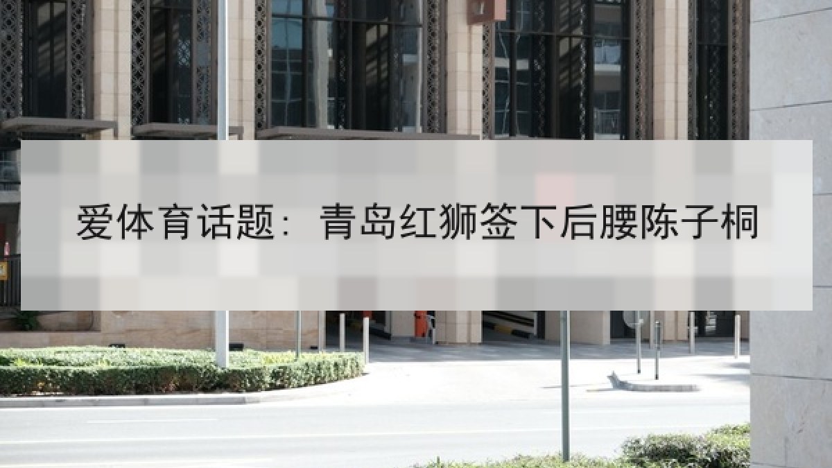 爱体育话题: 青岛红狮签下后腰陈子桐